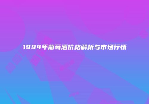 1994年葡萄酒价格解析与市场行情