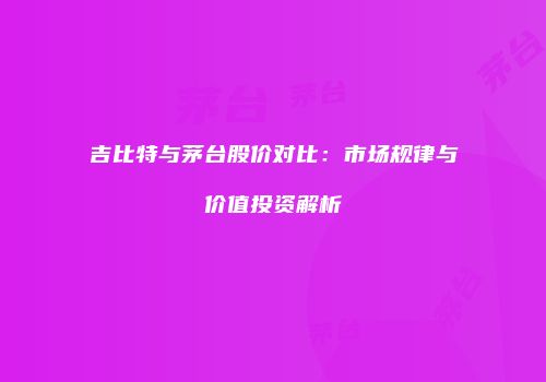 吉比特与茅台股价对比：市场规律与价值投资解析