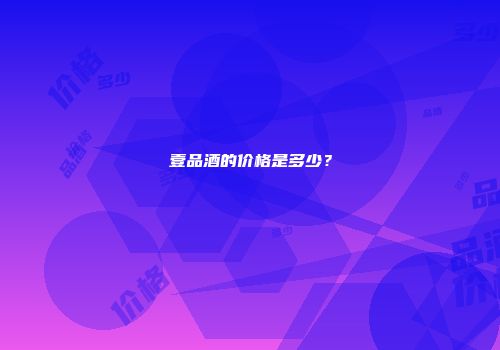 壹品酒的价格是多少？