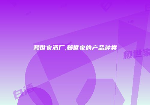 赖世家酒厂,赖世家的产品种类