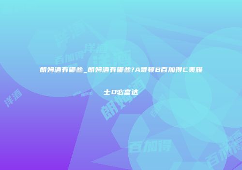 朗姆酒有哪些_朗姆酒有哪些?A哥顿B百加得C美雅士D必富达