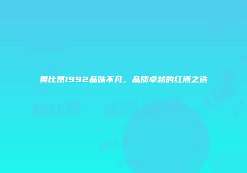 奥比昂1992品味不凡，品质卓越的红酒之选