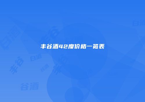 丰谷酒42度价格一览表