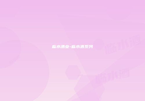 临水酒业-临水酒系列