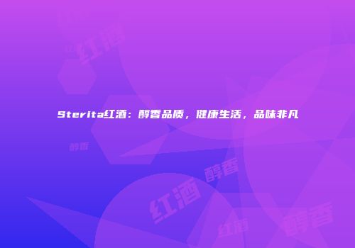 Sterita红酒：醇香品质，健康生活，品味非凡