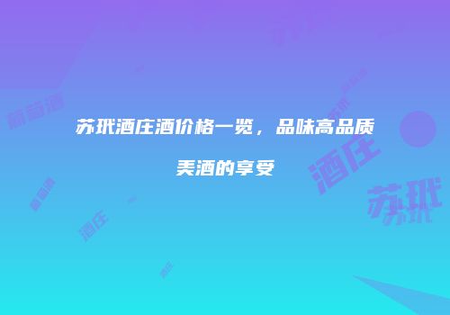 苏玳酒庄酒价格一览，品味高品质美酒的享受