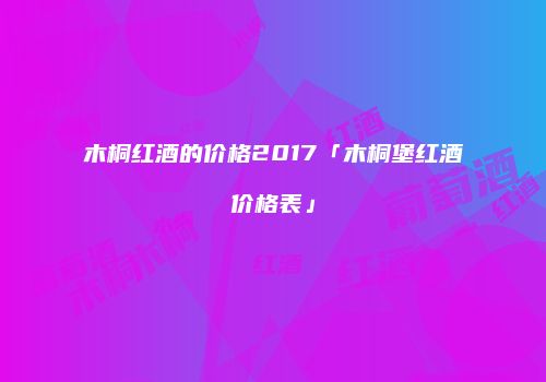 木桐红酒的价格2017「木桐堡红酒价格表」