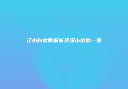 江小白度数解析及超市价格一览