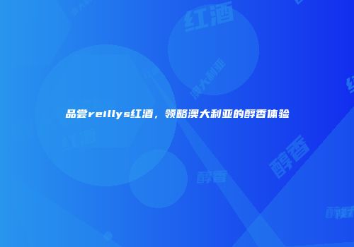 品尝reillys红酒，领略澳大利亚的醇香体验
