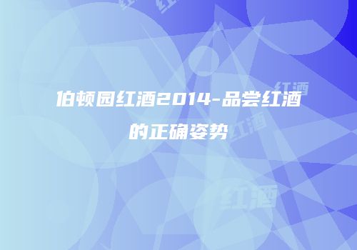 伯顿园红酒2014-品尝红酒的正确姿势