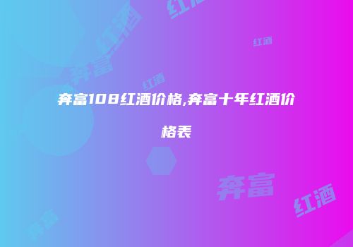 奔富108红酒价格,奔富十年红酒价格表