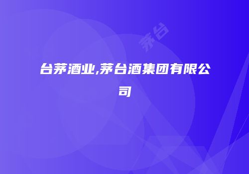 台茅酒业,茅台酒集团有限公司