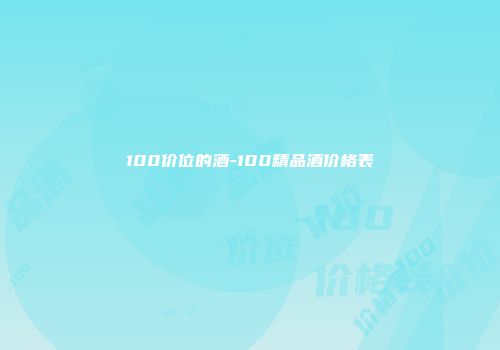 100价位的酒-100精品酒价格表