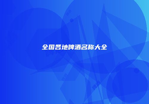 全国各地啤酒名称大全