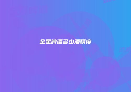 金星啤酒多少酒精度