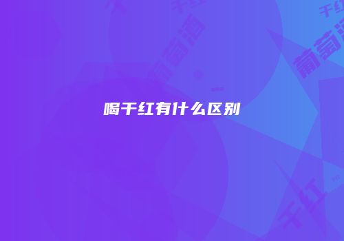 喝干红有什么区别