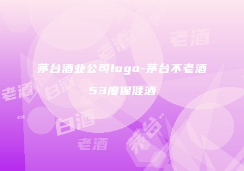 茅台酒业公司logo-茅台不老酒53度保健酒