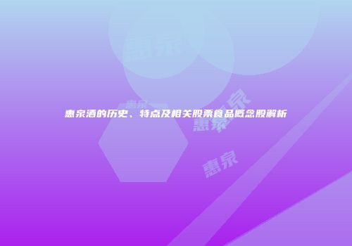 惠泉酒的历史、特点及相关股票食品概念股解析