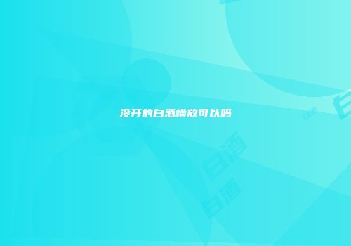 没开的白酒横放可以吗