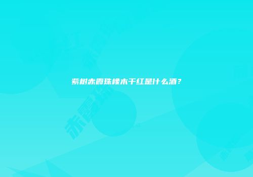 紫树赤霞珠橡木干红是什么酒？