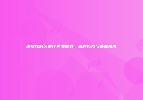 探索比利艾利什啤酒世界：品牌概览与品鉴指南