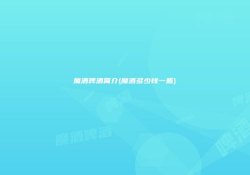 魔酒啤酒简介(魔酒多少钱一瓶)