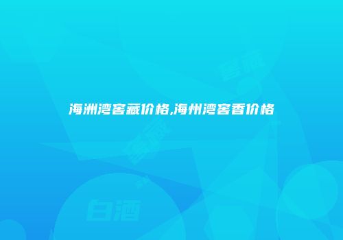 海洲湾窖藏价格,海州湾窖香价格