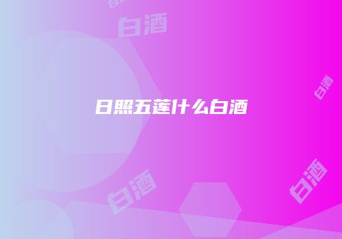 日照五莲什么白酒