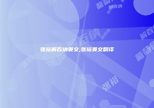 张裕解百纳英文,张裕英文翻译