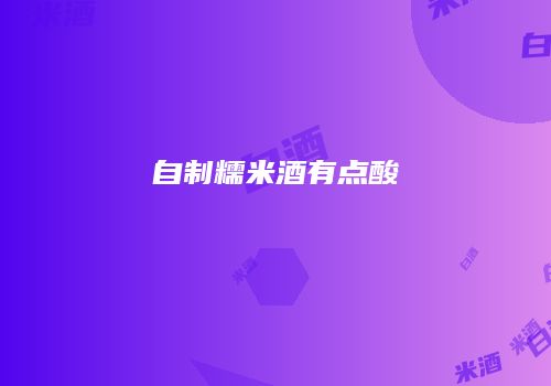 自制糯米酒有点酸
