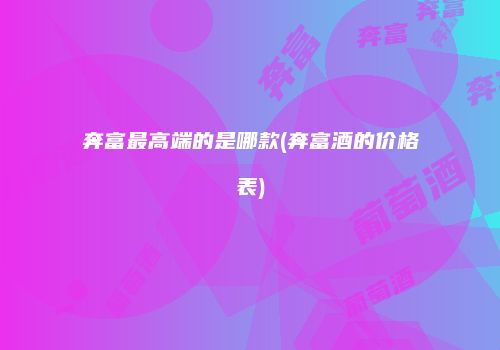 奔富最高端的是哪款(奔富酒的价格表)