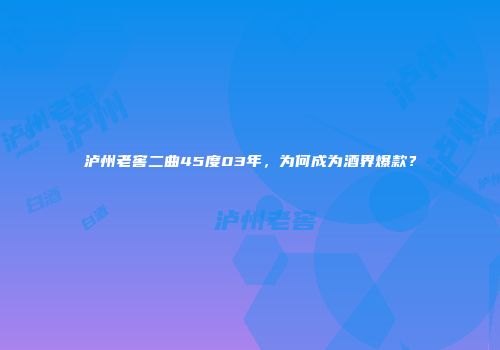 泸州老窖二曲45度03年，为何成为酒界爆款？
