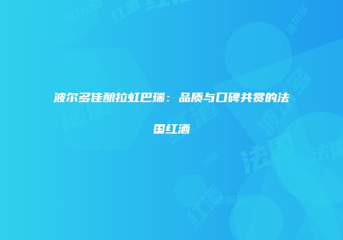 波尔多佳酿拉虹巴瑞：品质与口碑共赏的法国红酒