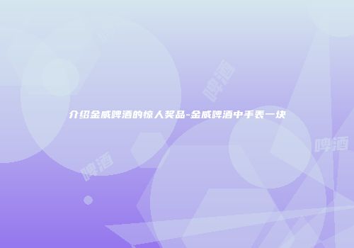 介绍金威啤酒的惊人奖品-金威啤酒中手表一块