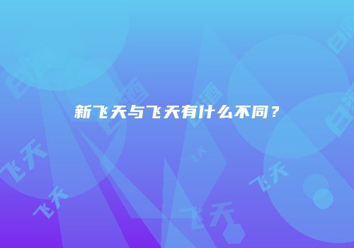 新飞天与飞天有什么不同？