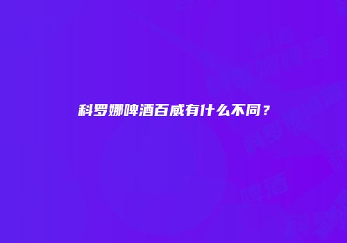 科罗娜啤酒百威有什么不同？