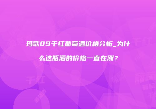 玛歌09干红葡萄酒价格分析_为什么这瓶酒的价格一直在涨？