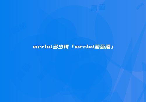 merlot多少钱「merlot葡萄酒」