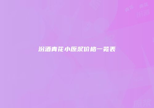 汾酒青花小原浆价格一览表