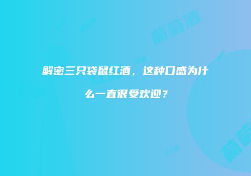 解密三只袋鼠红酒，这种口感为什么一直很受欢迎？