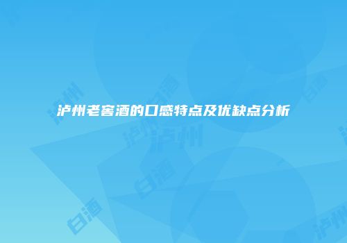 泸州老窖酒的口感特点及优缺点分析