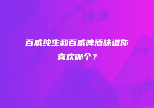 百威纯生和百威啤酒味道你喜欢哪个？