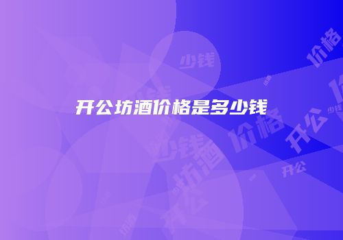 开公坊酒价格是多少钱
