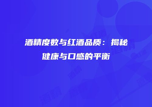 酒精度数与红酒品质：揭秘健康与口感的平衡
