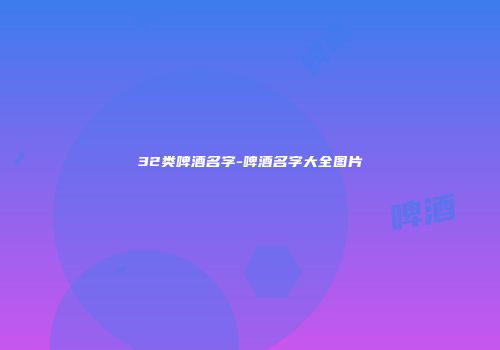 32类啤酒名字-啤酒名字大全图片