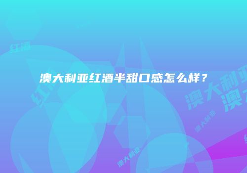 澳大利亚红酒半甜口感怎么样？