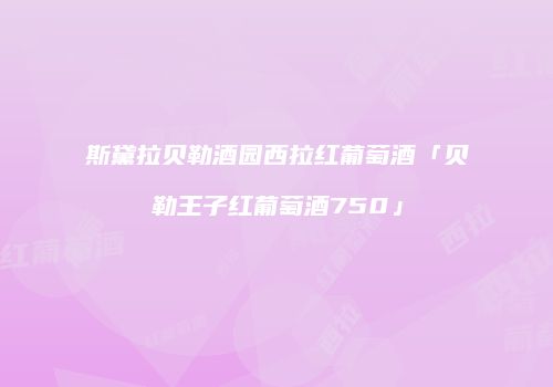 斯黛拉贝勒酒园西拉红葡萄酒「贝勒王子红葡萄酒750」