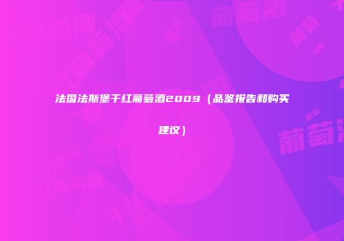 法国法斯堡干红葡萄酒2009（品鉴报告和购买建议）