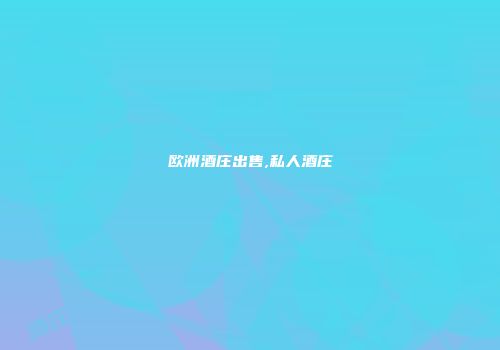 欧洲酒庄出售,私人酒庄
