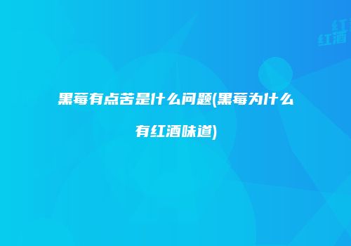 黑莓有点苦是什么问题(黑莓为什么有红酒味道)